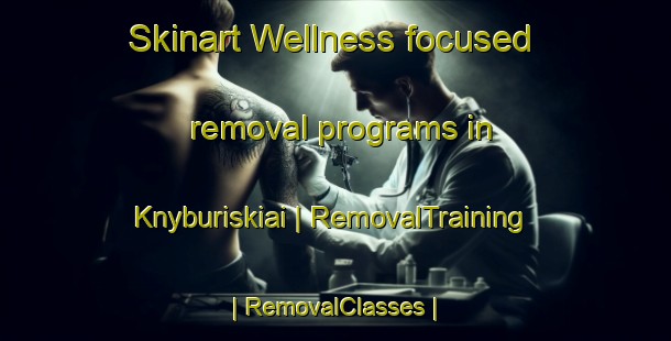 Skinart Wellness-focused removal programs in Knyburiskiai | RemovalTraining | RemovalClasses | SkinartTraining-Lithuania